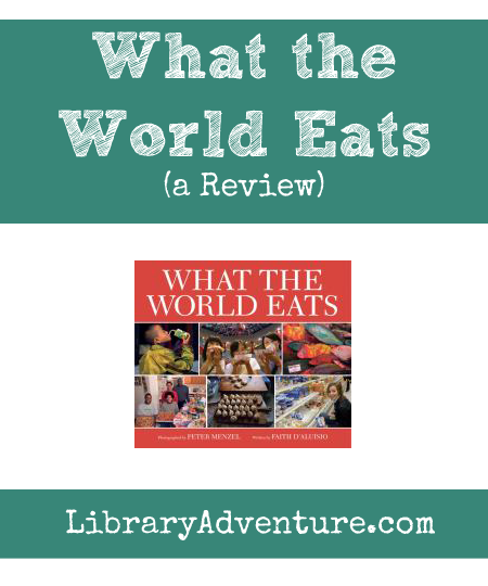 What the World Eats (a Review) by Vanessa at LibraryAdventure.com