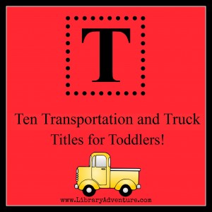 10 Transportation and Truck Titles for Toddlers from LibraryAdventure.com